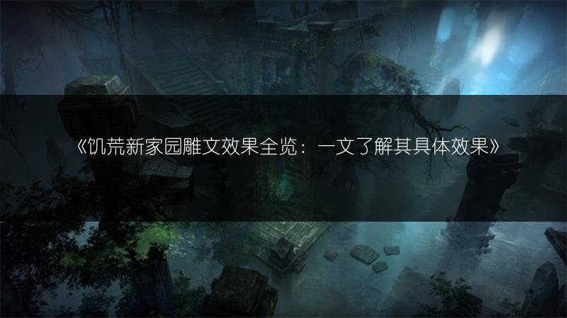 《饥荒新家园雕文效果全览：一文了解其具体效果》