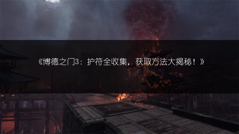 《博德之门3：护符全收集，获取方法大揭秘！》