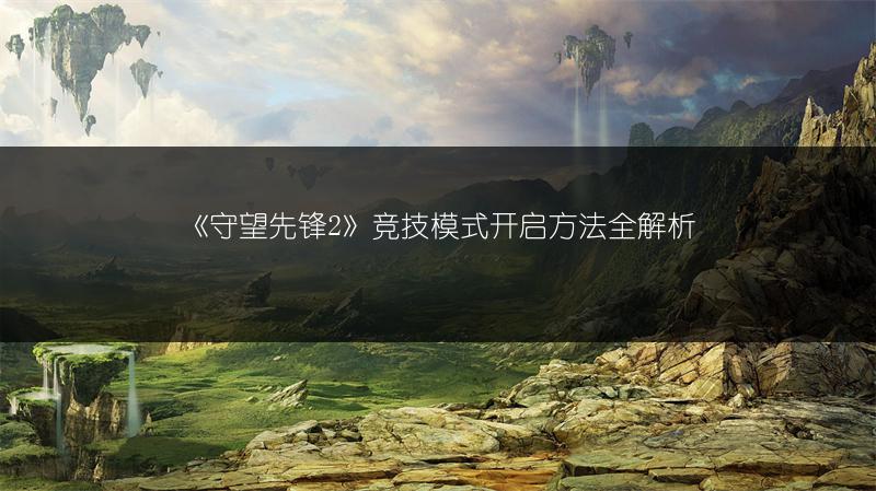 《守望先锋2》竞技模式开启方法全解析