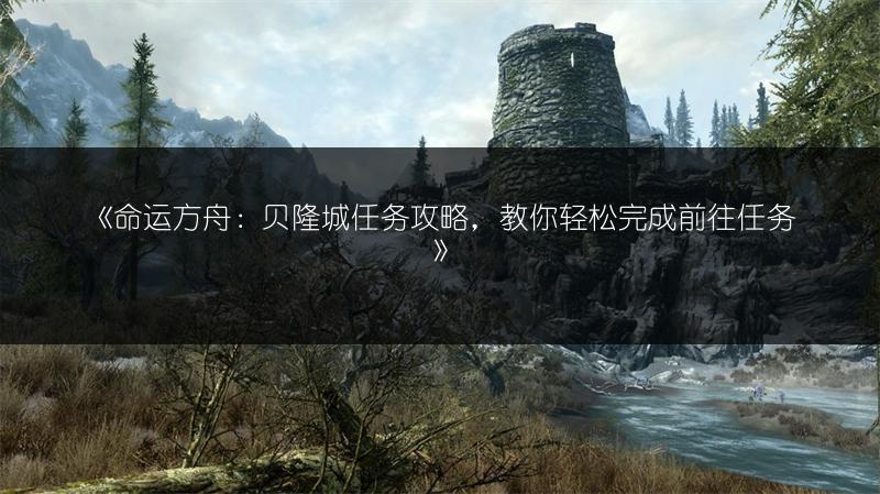 《命运方舟：贝隆城任务攻略，教你轻松完成前往任务》