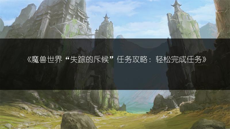 《魔兽世界“失踪的斥候”任务攻略：轻松完成任务》