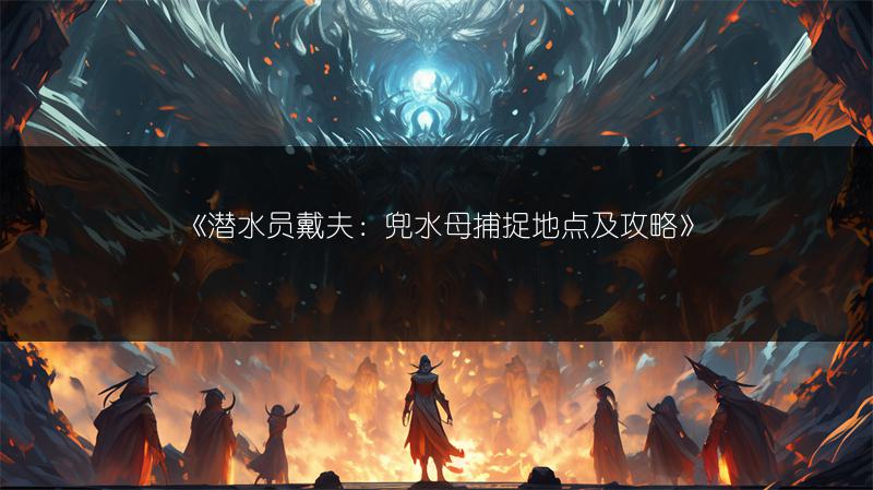 《潜水员戴夫：兜水母捕捉地点及攻略》