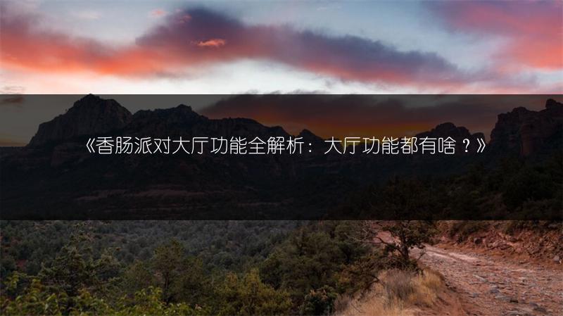 《香肠派对大厅功能全解析：大厅功能都有啥？》