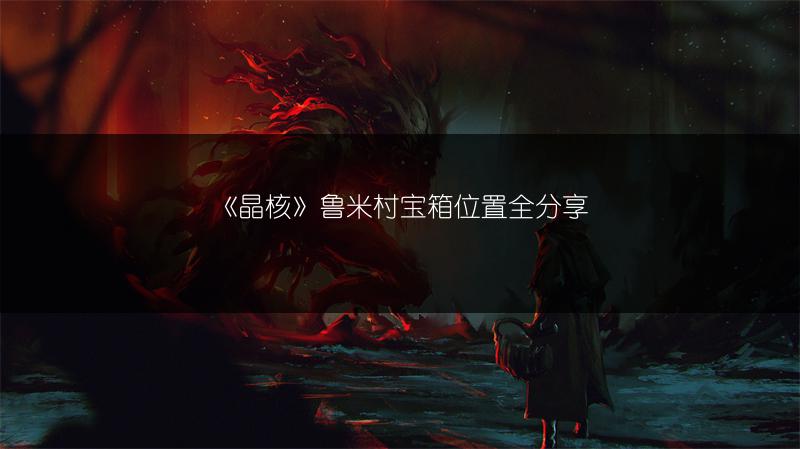 《晶核》鲁米村宝箱位置全分享