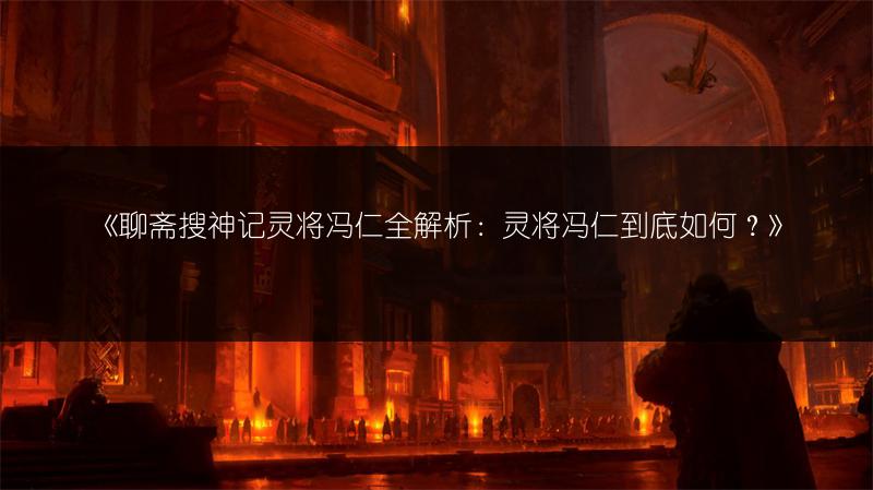 《聊斋搜神记灵将冯仁全解析：灵将冯仁到底如何？》