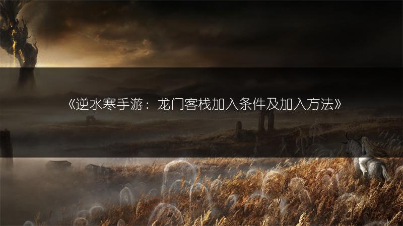 《逆水寒手游：龙门客栈加入条件及加入方法》
