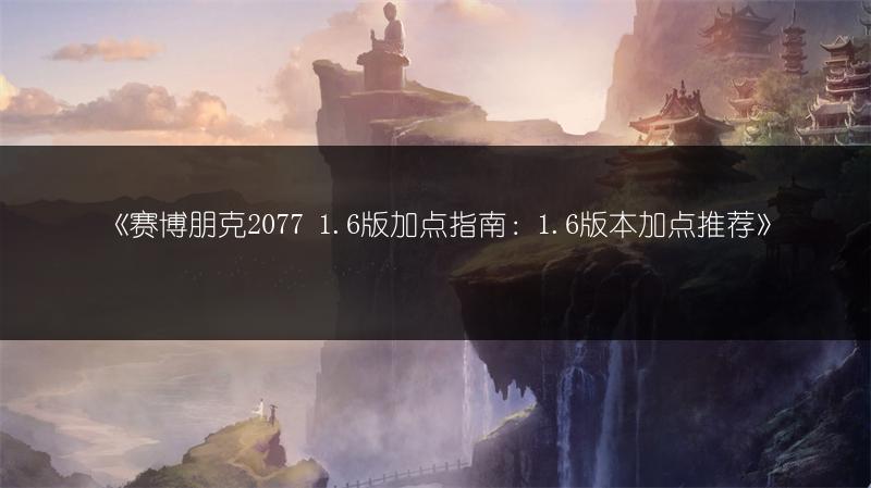 《赛博朋克2077 1.6版加点指南：1.6版本加点推荐》