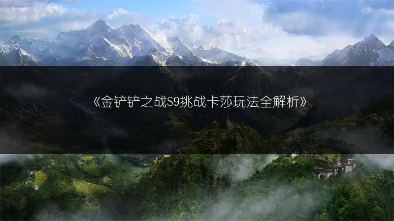《金铲铲之战S9挑战卡莎玩法全解析》