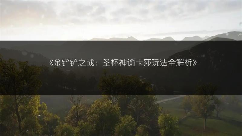 《金铲铲之战：圣杯神谕卡莎玩法全解析》