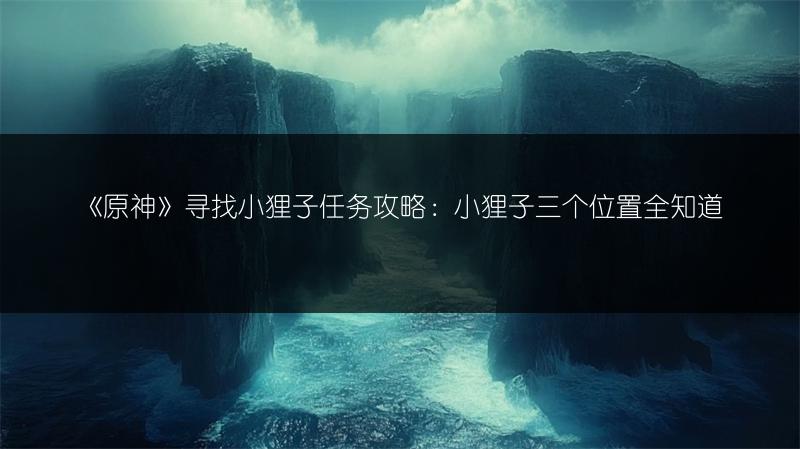 《原神》寻找小狸子任务攻略：小狸子三个位置全知道