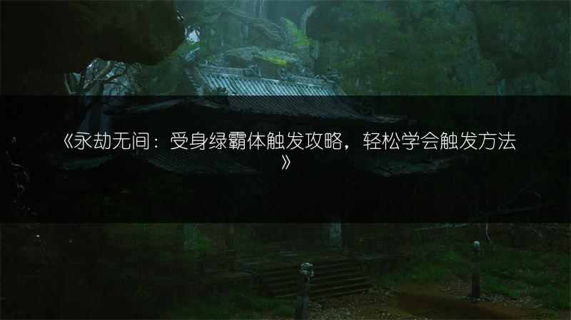 《永劫无间：受身绿霸体触发攻略，轻松学会触发方法》