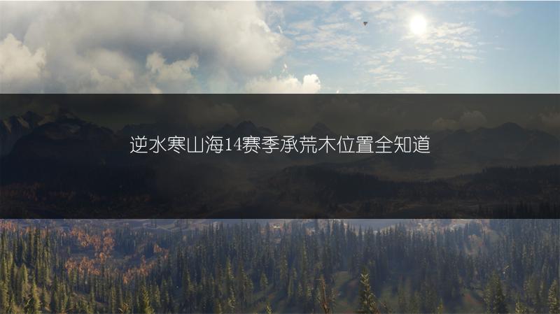 逆水寒山海14赛季承荒木位置全知道