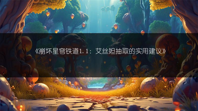 《崩坏星穹铁道1.1：艾丝妲抽取的实用建议》