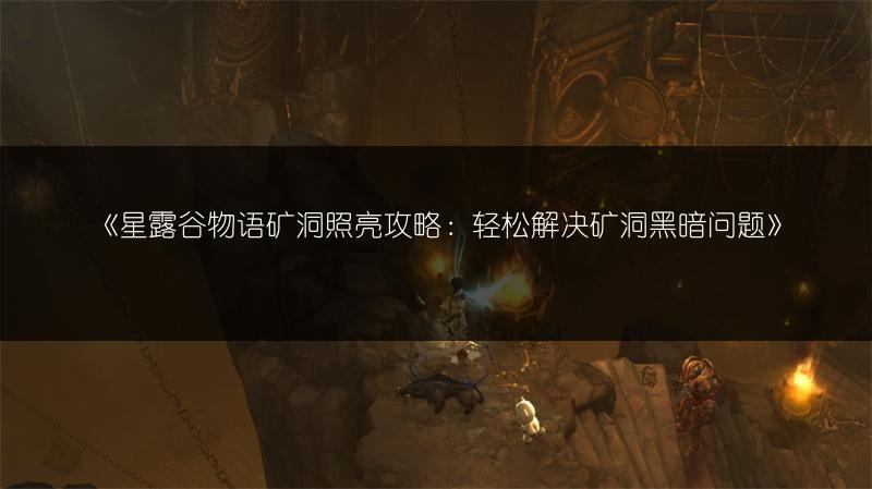《星露谷物语矿洞照亮攻略：轻松解决矿洞黑暗问题》