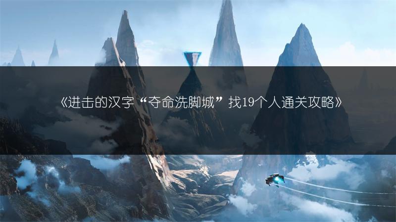 《进击的汉字“夺命洗脚城”找19个人通关攻略》