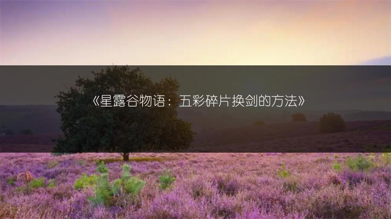 《星露谷物语：五彩碎片换剑的方法》