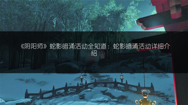 《阴阳师》蛇影暗涌活动全知道：蛇影暗涌活动详细介绍