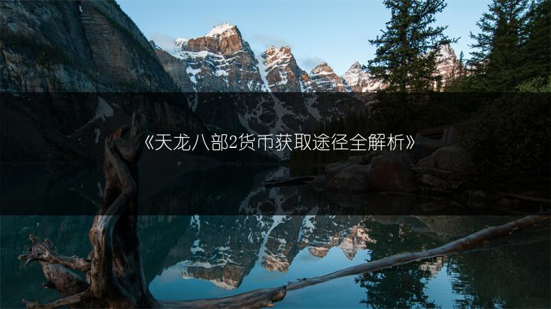 《天龙八部2货币获取途径全解析》