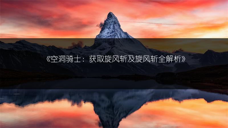 《空洞骑士：获取旋风斩及旋风斩全解析》