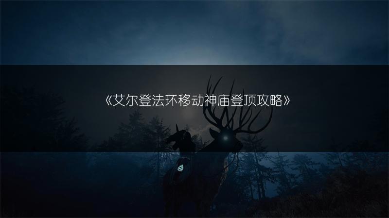 《艾尔登法环移动神庙登顶攻略》
