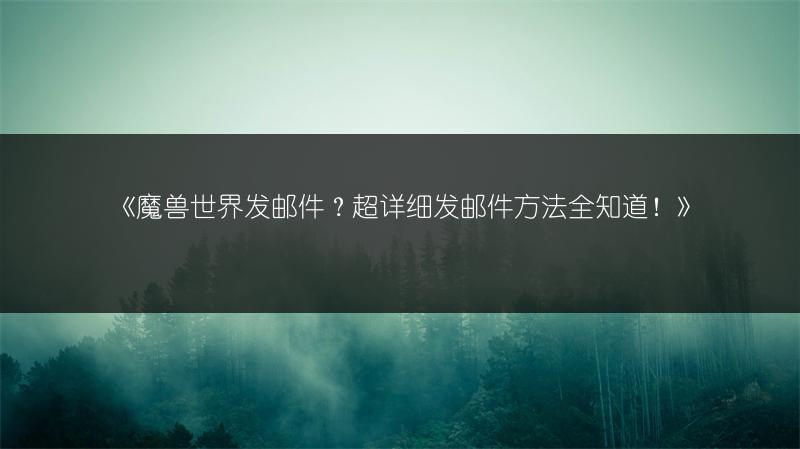 《魔兽世界发邮件？超详细发邮件方法全知道！》