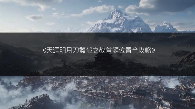 《天涯明月刀馥郁之战首领位置全攻略》