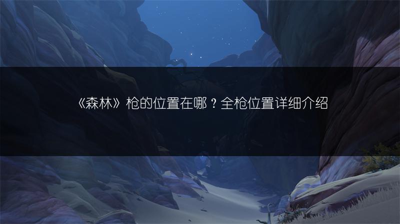 《森林》枪的位置在哪？全枪位置详细介绍