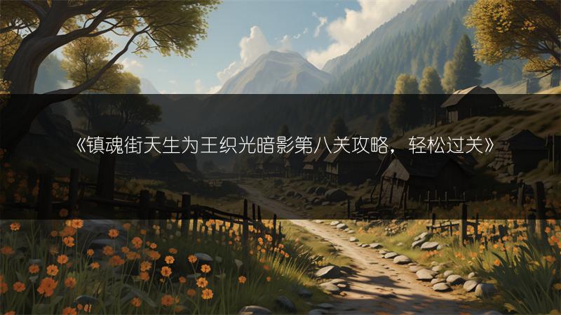 《镇魂街天生为王织光暗影第八关攻略，轻松过关》