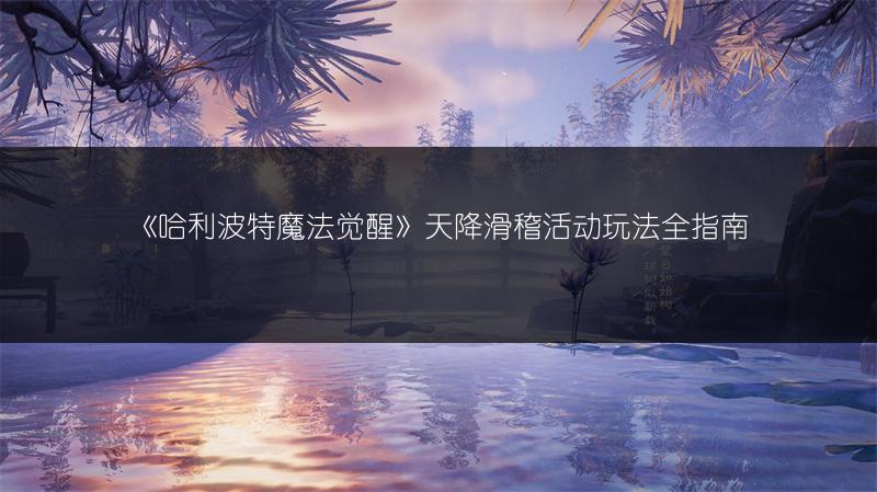 《哈利波特魔法觉醒》天降滑稽活动玩法全指南