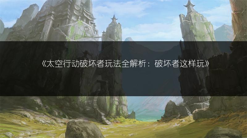 《太空行动破坏者玩法全解析：破坏者这样玩》