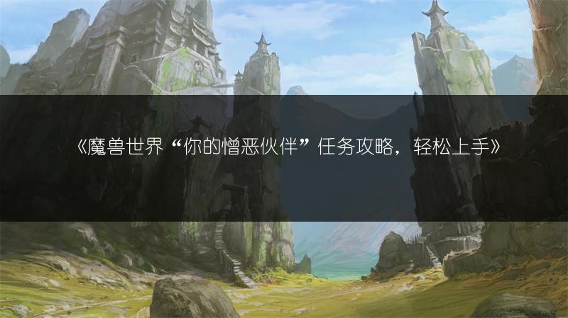 《魔兽世界“你的憎恶伙伴”任务攻略，轻松上手》