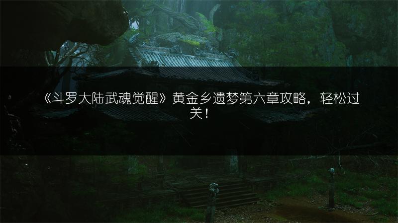 《斗罗大陆武魂觉醒》黄金乡遗梦第六章攻略，轻松过关！