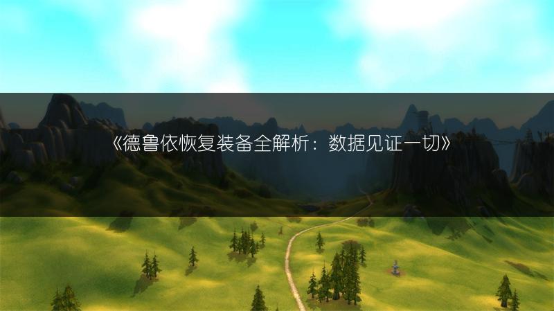 《德鲁依恢复装备全解析：数据见证一切》