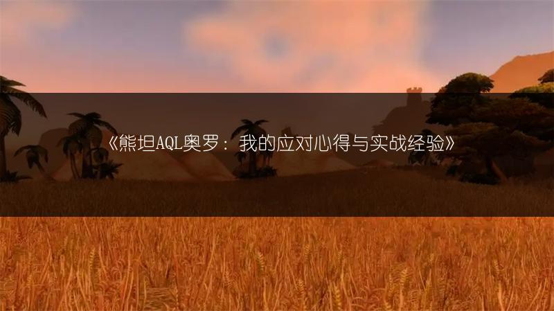 《熊坦AQL奥罗：我的应对心得与实战经验》
