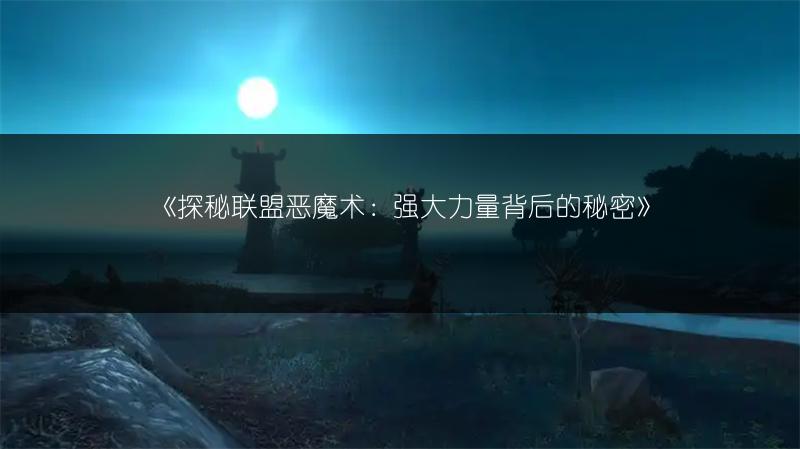 《探秘联盟恶魔术：强大力量背后的秘密》