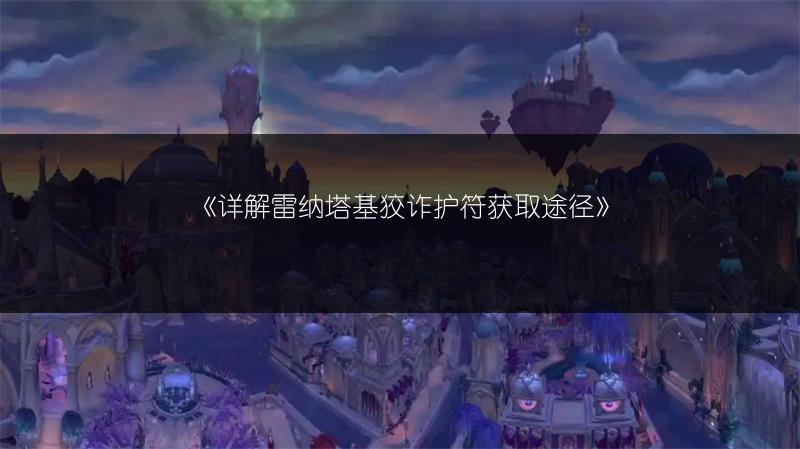 《详解雷纳塔基狡诈护符获取途径》