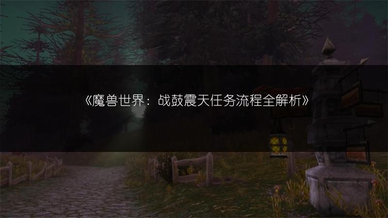 《魔兽世界：战鼓震天任务流程全解析》