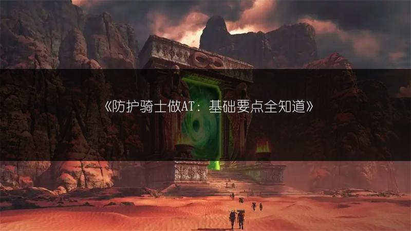 《防护骑士做AT：基础要点全知道》