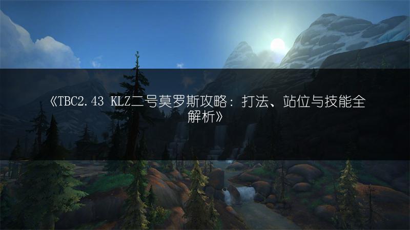 《TBC2.43 KLZ二号莫罗斯攻略：打法、站位与技能全解析》