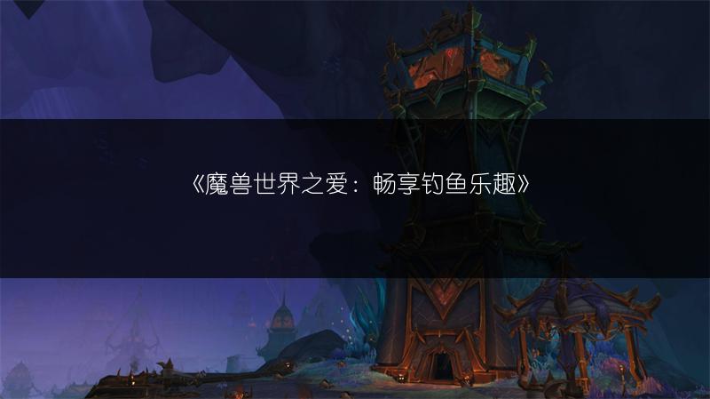 《魔兽世界之爱：畅享钓鱼乐趣》