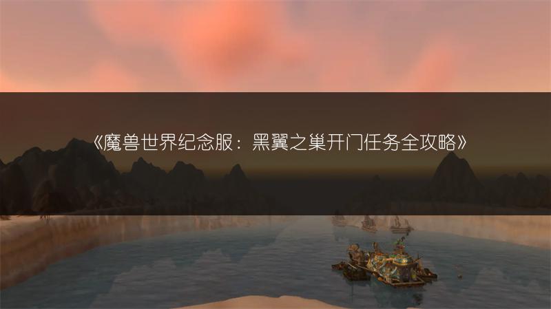 《魔兽世界纪念服：黑翼之巢开门任务全攻略》