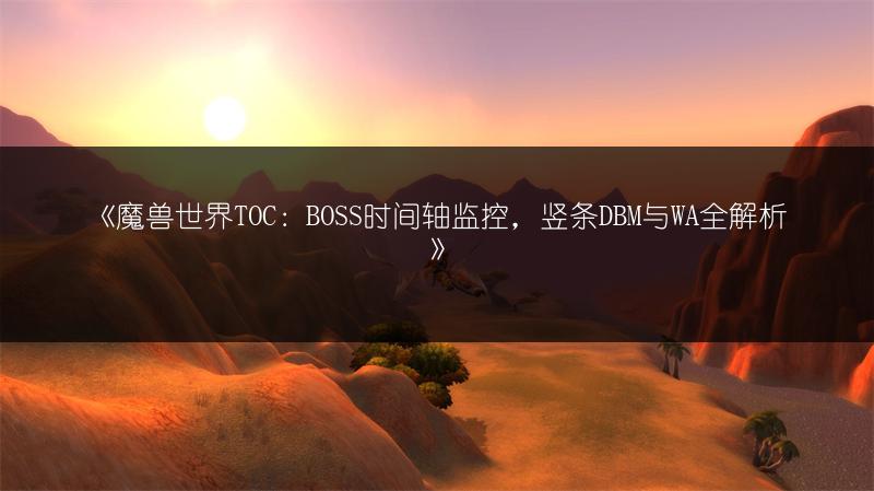 《魔兽世界TOC：BOSS时间轴监控，竖条DBM与WA全解析》