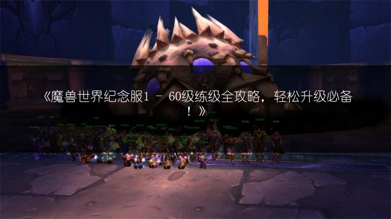 《魔兽世界纪念服团本开放时间：玩家翘首以盼》