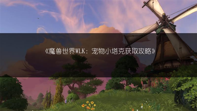 《魔兽世界WLK：宠物小塔克获取攻略》
