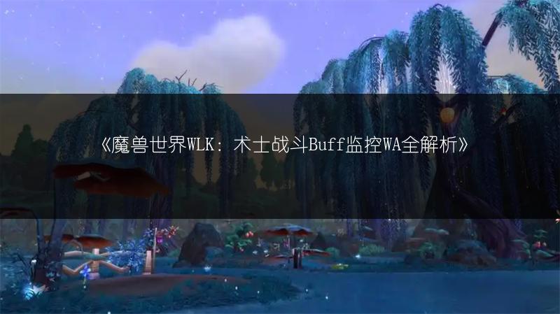 《魔兽世界WLK：术士战斗Buff监控WA全解析》