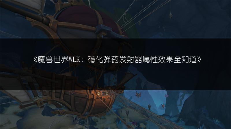 《魔兽世界WLK：磁化弹药发射器属性效果全知道》