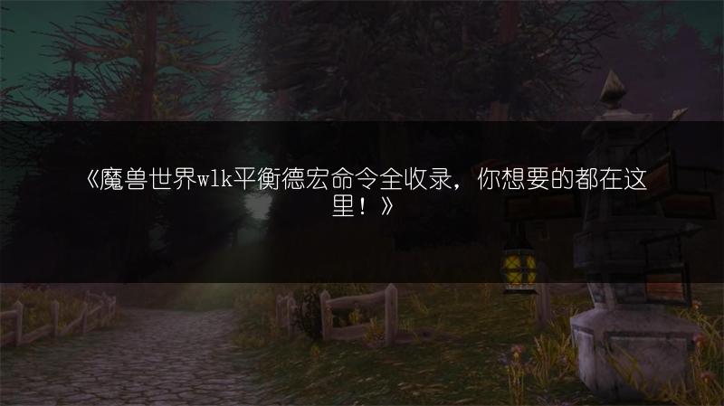 《魔兽世界wlk平衡德宏命令全收录，你想要的都在这里！》