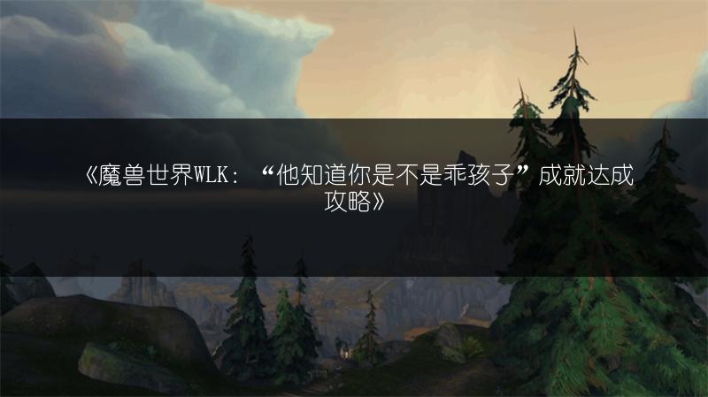 《魔兽世界WLK：“他知道你是不是乖孩子”成就达成攻略》