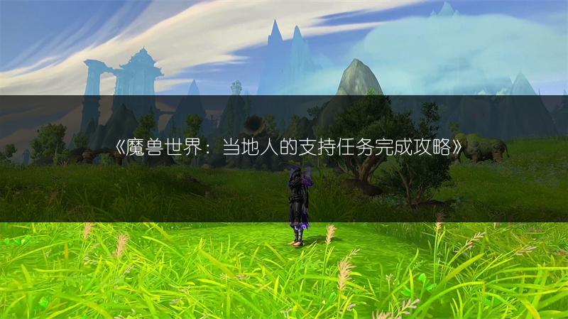 《魔兽世界：当地人的支持任务完成攻略》