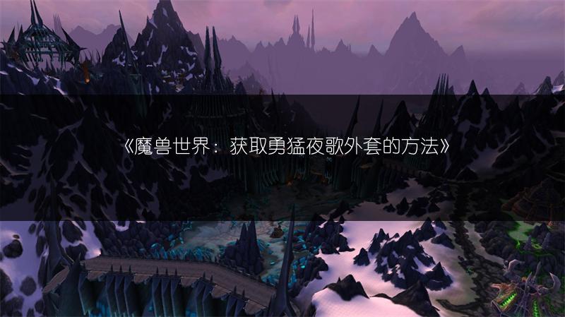 《魔兽世界：获取勇猛夜歌外套的方法》